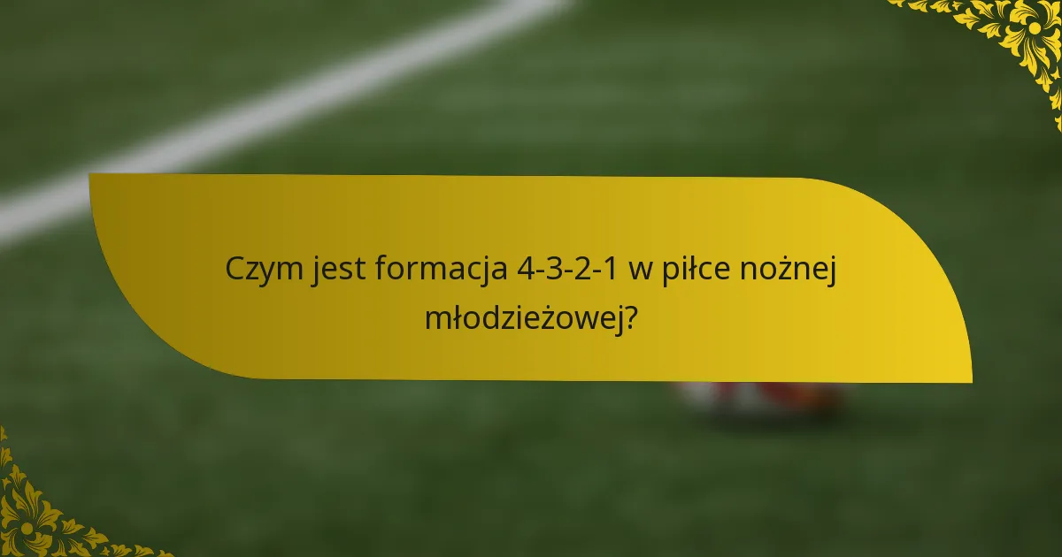 Czym jest formacja 4-3-2-1 w piłce nożnej młodzieżowej?