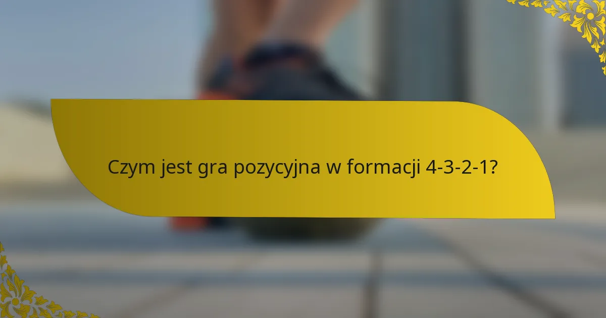 Czym jest gra pozycyjna w formacji 4-3-2-1?