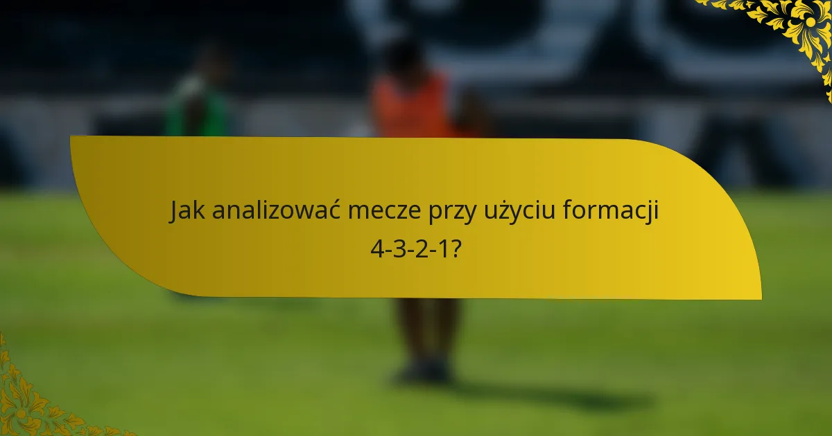 Jak analizować mecze przy użyciu formacji 4-3-2-1?