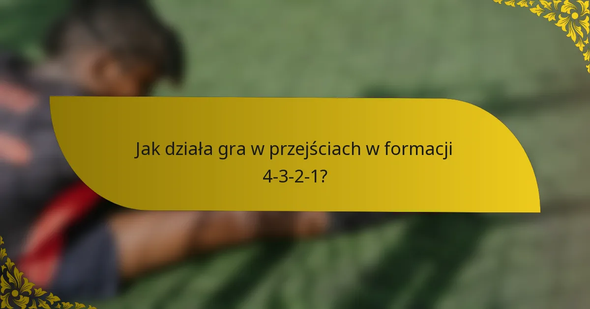 Jak działa gra w przejściach w formacji 4-3-2-1?