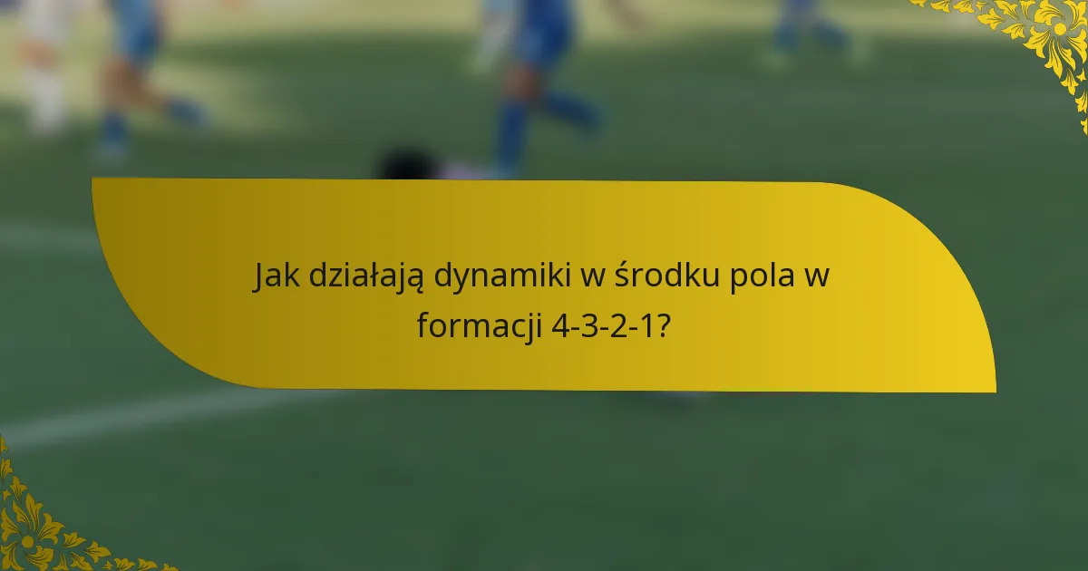 Jak działają dynamiki w środku pola w formacji 4-3-2-1?