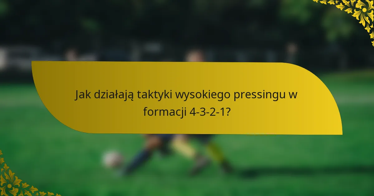 Jak działają taktyki wysokiego pressingu w formacji 4-3-2-1?