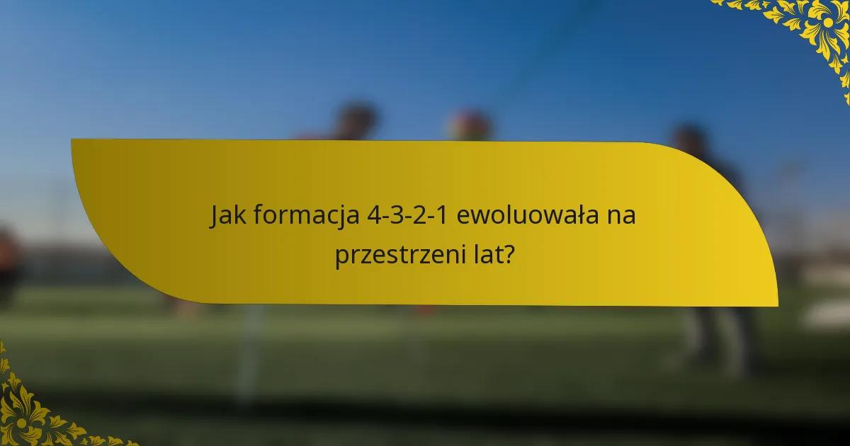 Jak formacja 4-3-2-1 ewoluowała na przestrzeni lat?