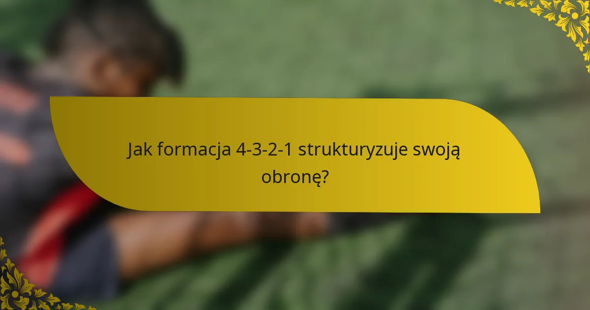Jak formacja 4-3-2-1 strukturyzuje swoją obronę?