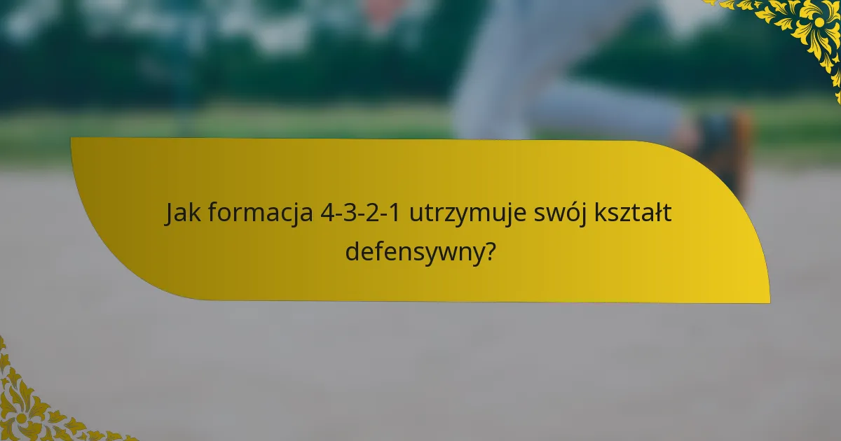 Jak formacja 4-3-2-1 utrzymuje swój kształt defensywny?