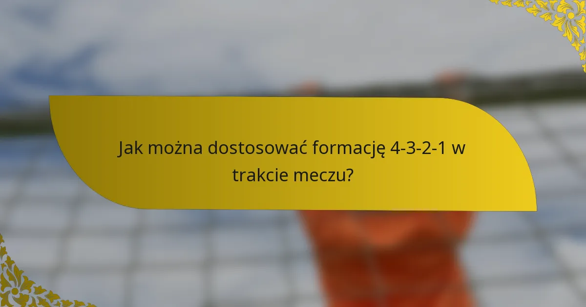 Jak można dostosować formację 4-3-2-1 w trakcie meczu?