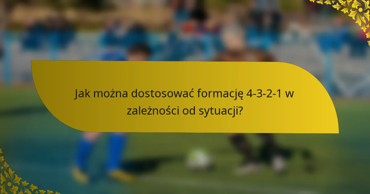 Jak można dostosować formację 4-3-2-1 w zależności od sytuacji?