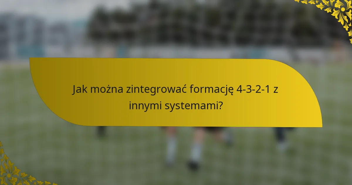Jak można zintegrować formację 4-3-2-1 z innymi systemami?