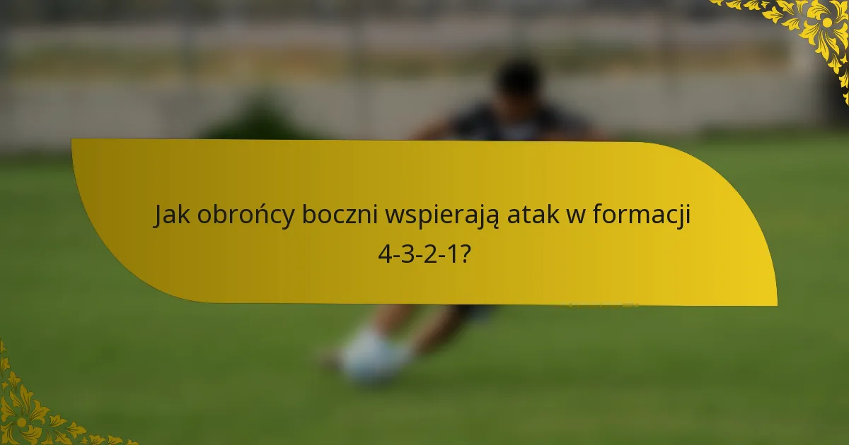 Jak obrońcy boczni wspierają atak w formacji 4-3-2-1?