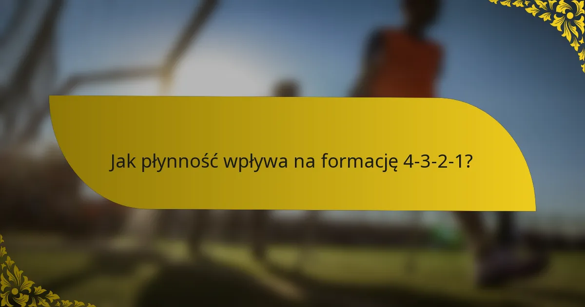 Jak płynność wpływa na formację 4-3-2-1?