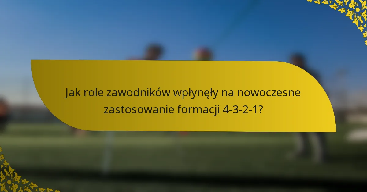 Jak role zawodników wpłynęły na nowoczesne zastosowanie formacji 4-3-2-1?