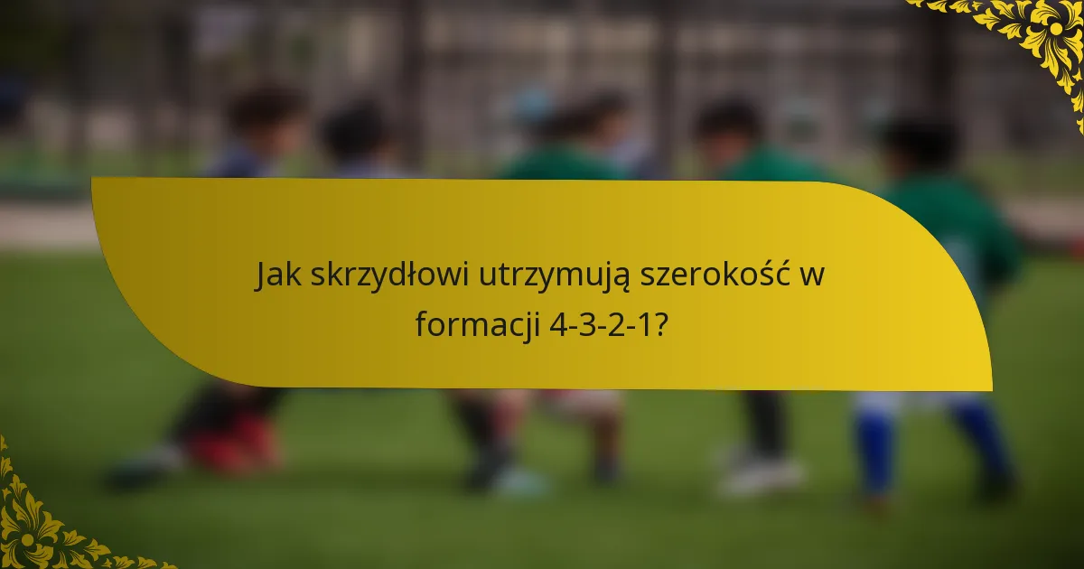 Jak skrzydłowi utrzymują szerokość w formacji 4-3-2-1?