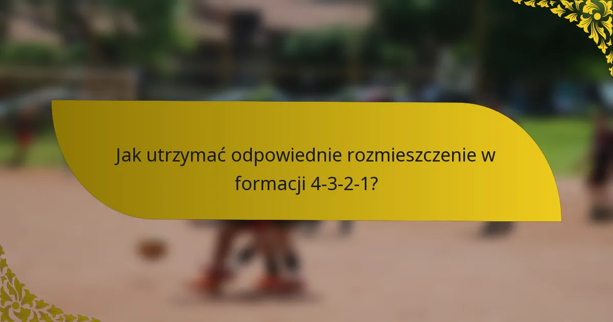 Jak utrzymać odpowiednie rozmieszczenie w formacji 4-3-2-1?