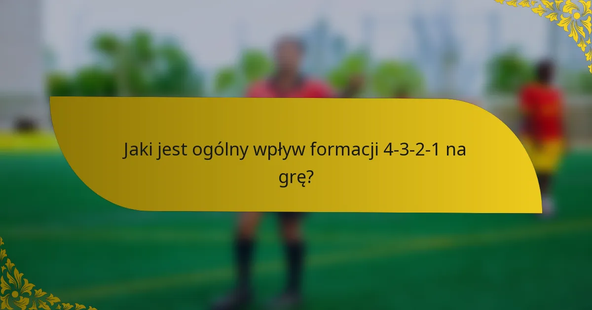 Jaki jest ogólny wpływ formacji 4-3-2-1 na grę?
