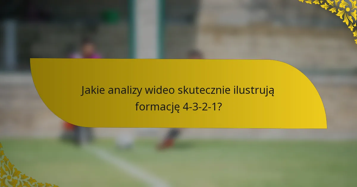 Jakie analizy wideo skutecznie ilustrują formację 4-3-2-1?