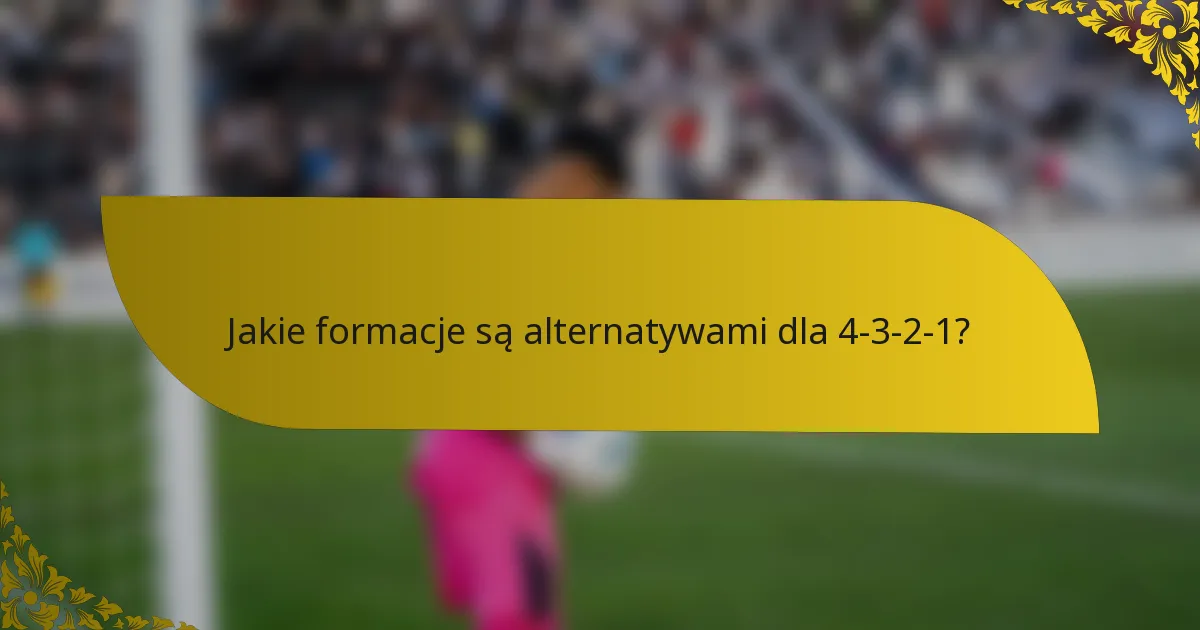 Jakie formacje są alternatywami dla 4-3-2-1?