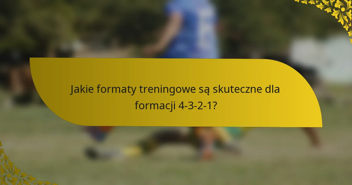 Jakie formaty treningowe są skuteczne dla formacji 4-3-2-1?