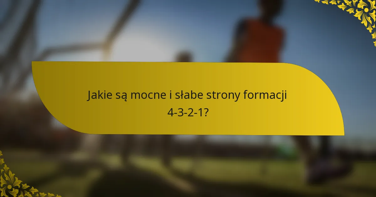 Jakie są mocne i słabe strony formacji 4-3-2-1?