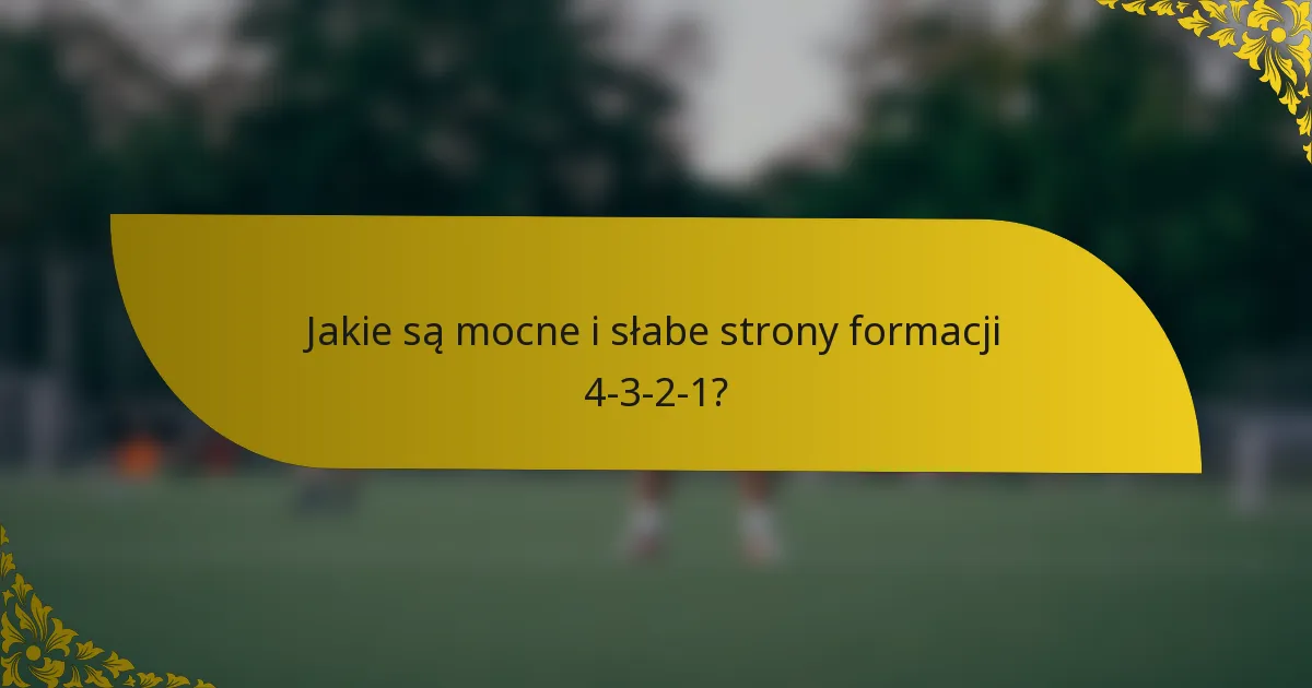 Jakie są mocne i słabe strony formacji 4-3-2-1?