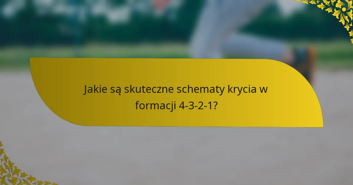 Jakie są skuteczne schematy krycia w formacji 4-3-2-1?