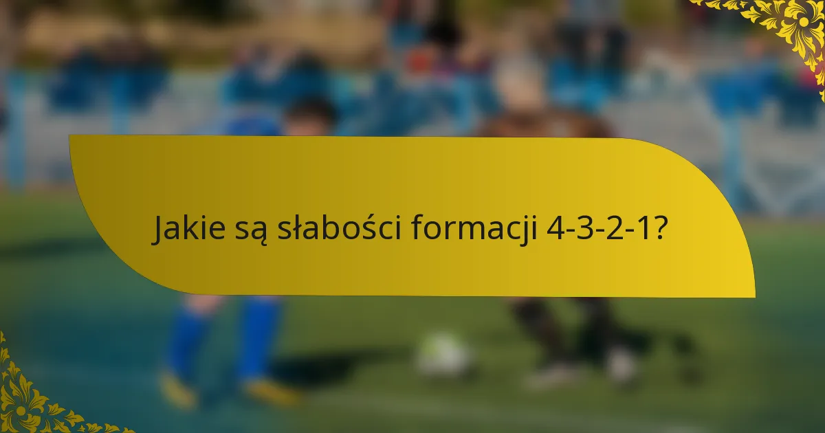 Jakie są słabości formacji 4-3-2-1?