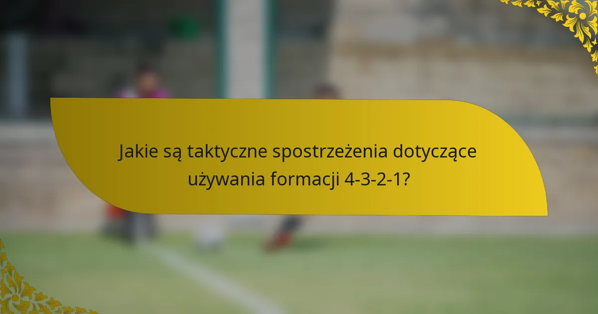 Jakie są taktyczne spostrzeżenia dotyczące używania formacji 4-3-2-1?