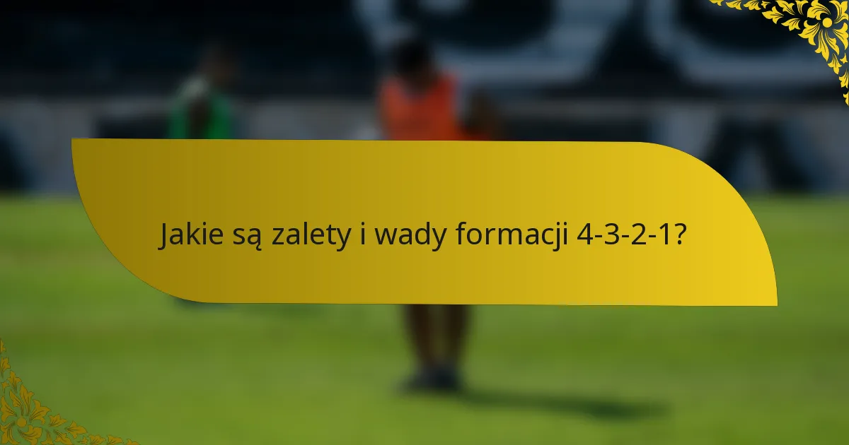 Jakie są zalety i wady formacji 4-3-2-1?