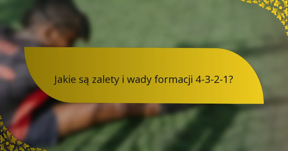 Jakie są zalety i wady formacji 4-3-2-1?