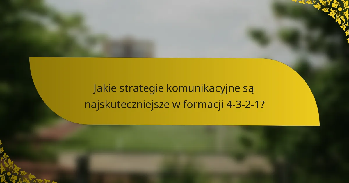 Jakie strategie komunikacyjne są najskuteczniejsze w formacji 4-3-2-1?