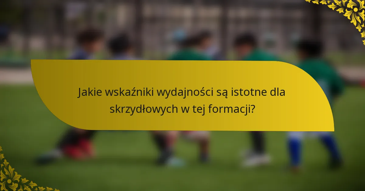Jakie wskaźniki wydajności są istotne dla skrzydłowych w tej formacji?