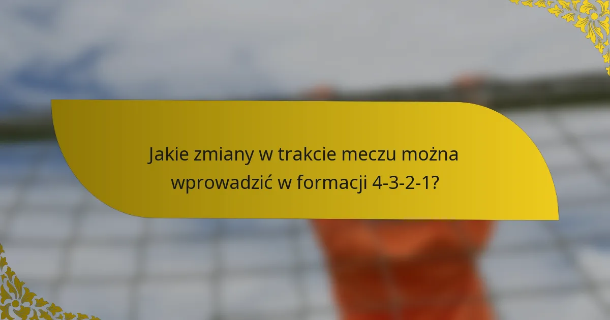 Jakie zmiany w trakcie meczu można wprowadzić w formacji 4-3-2-1?